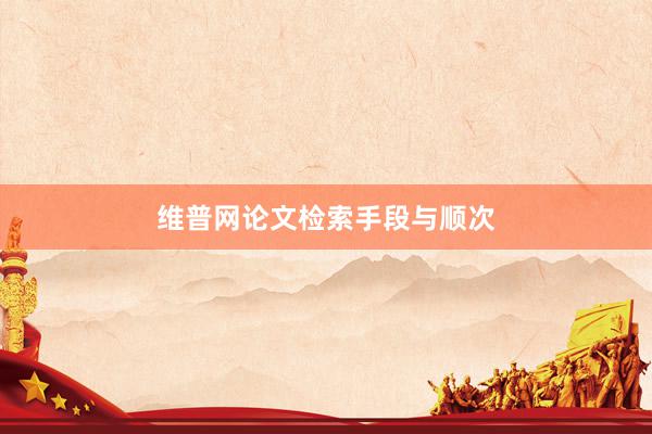 维普网论文检索手段与顺次